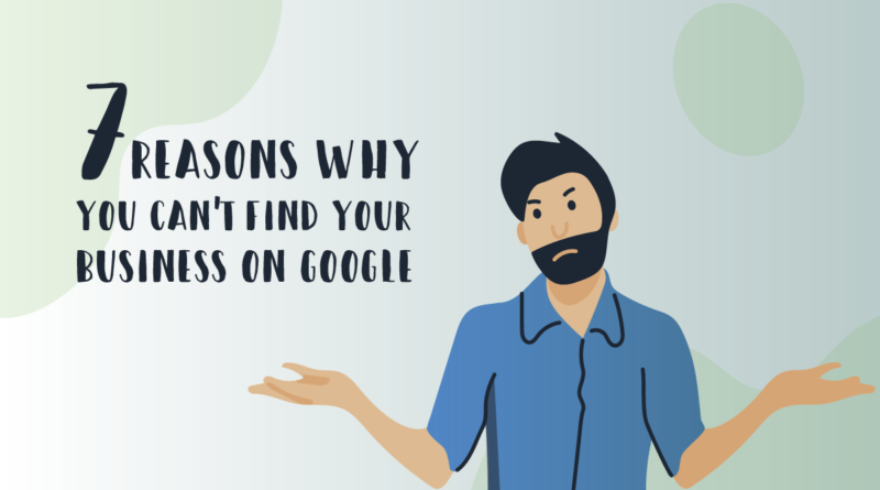 why you can not find your business on google because Google My Business listing optimized for search, PPC doesn’t exist, active on social media, business listings, and reviews