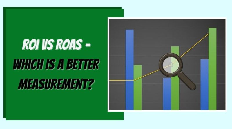 ROI vs ROAS – Which is a better measurement?