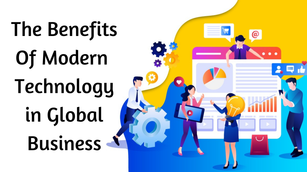 The Benefits Of Modern Technology In Global Business » Rktechtips