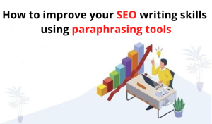 How to improve your SEO writing skills using paraphrasing tools?