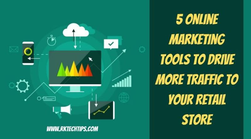 5 Online Marketing Tools to Drive More Traffic To Your Retail Store