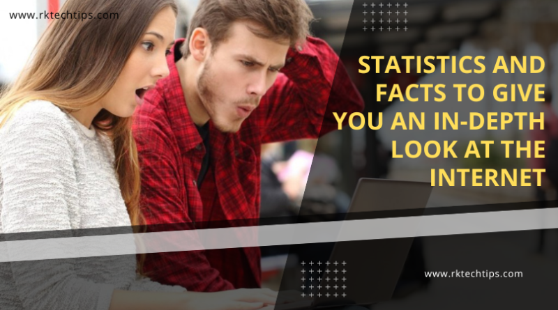 Statistics And Facts To Give You An In-Depth Look At The Internet