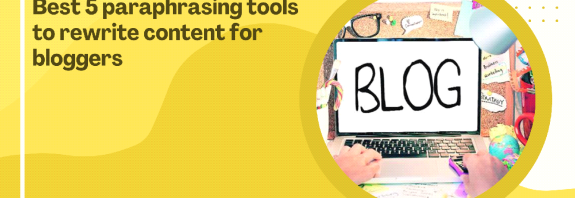 Best 5 paraphrasing tools to rewrite content for bloggers