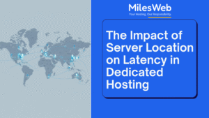 The Impact of Server Location on Latency in Dedicated Hosting